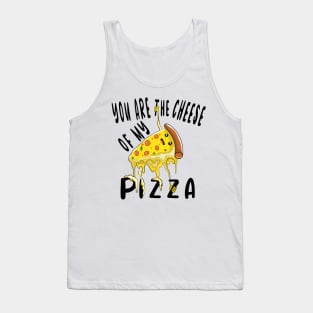 You Are The Cheese Of My Pizza Tank Top